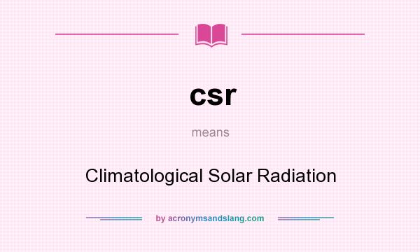 What does csr mean? It stands for Climatological Solar Radiation