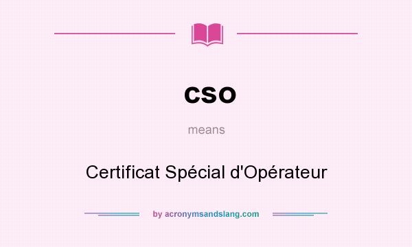 What does cso mean? It stands for Certificat Spécial d`Opérateur