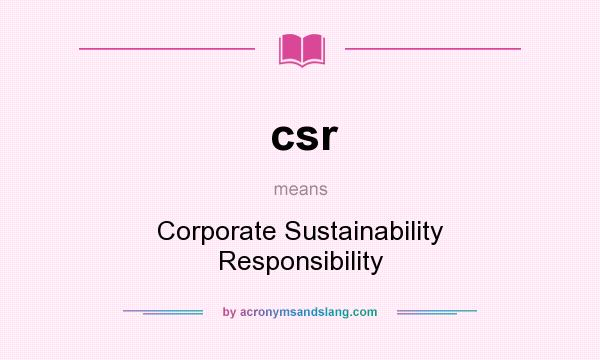 What does csr mean? It stands for Corporate Sustainability Responsibility