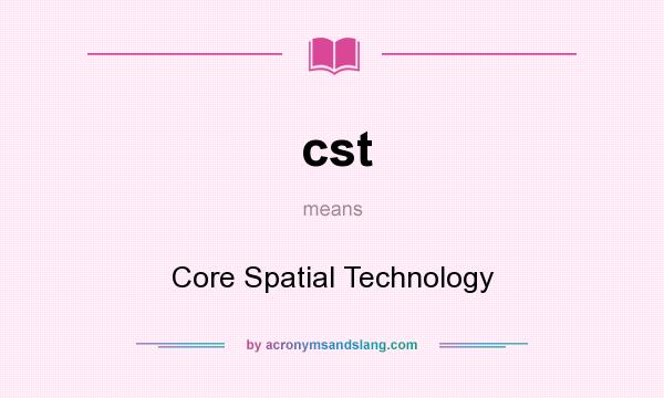 What does cst mean? It stands for Core Spatial Technology