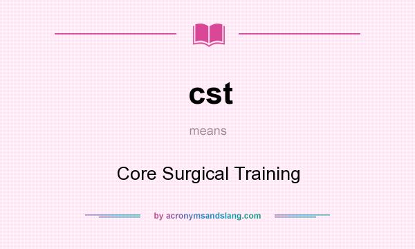What does cst mean? It stands for Core Surgical Training