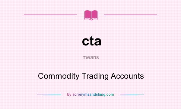 What does cta mean? It stands for Commodity Trading Accounts