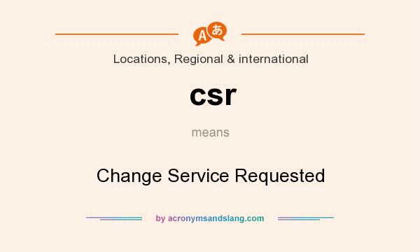What does csr mean? It stands for Change Service Requested
