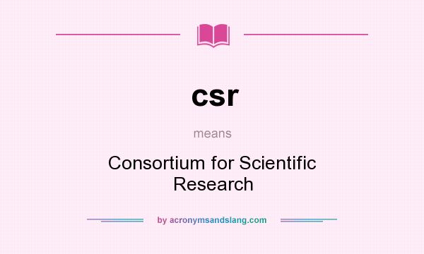 What does csr mean? It stands for Consortium for Scientific Research
