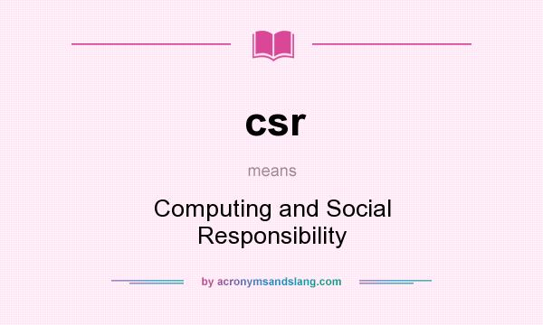 What does csr mean? It stands for Computing and Social Responsibility