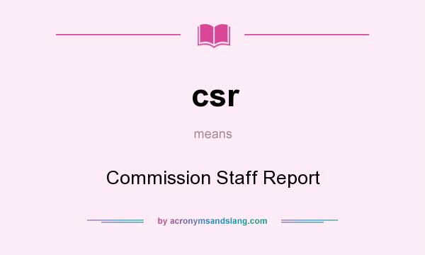 What does csr mean? It stands for Commission Staff Report