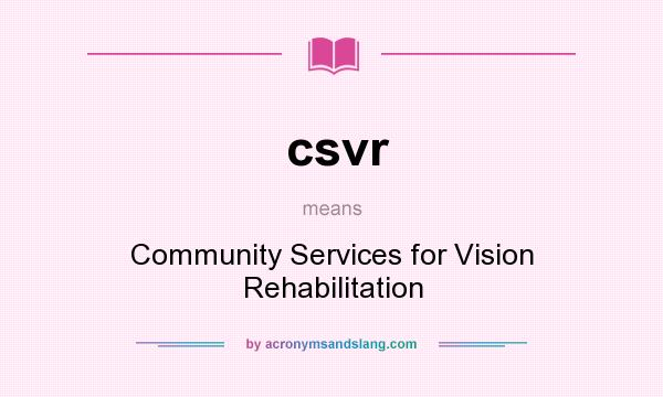 What does csvr mean? It stands for Community Services for Vision Rehabilitation