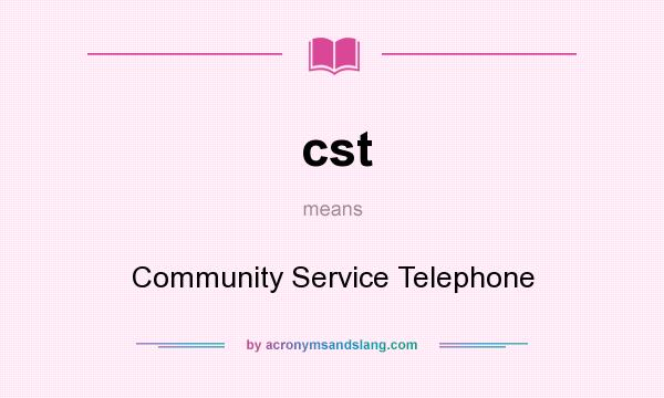 What does cst mean? It stands for Community Service Telephone