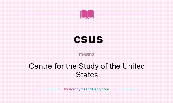 What does csus mean? It stands for Centre for the Study of the United States