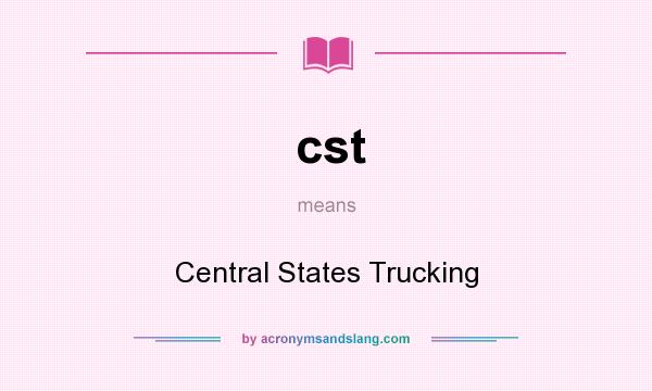 What does cst mean? It stands for Central States Trucking