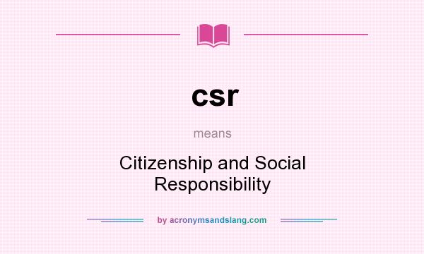 What does csr mean? It stands for Citizenship and Social Responsibility