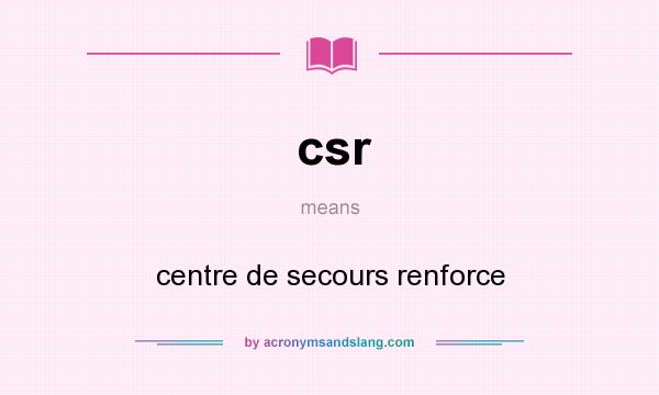 What does csr mean? It stands for centre de secours renforce