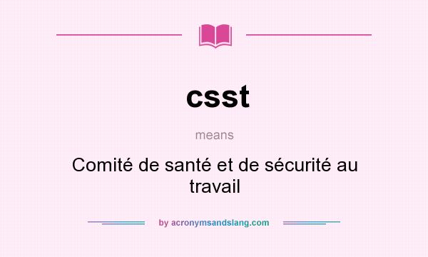 What does csst mean? It stands for Comité de santé et de sécurité au travail