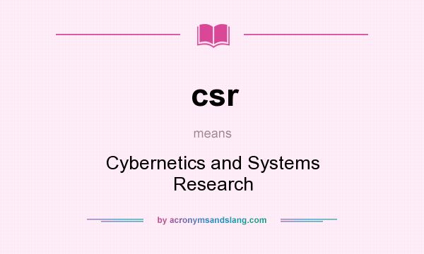 What does csr mean? It stands for Cybernetics and Systems Research
