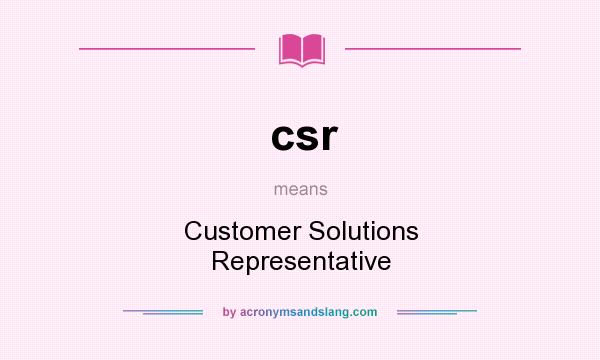 What does csr mean? It stands for Customer Solutions Representative