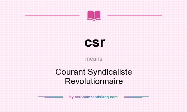 What does csr mean? It stands for Courant Syndicaliste Revolutionnaire