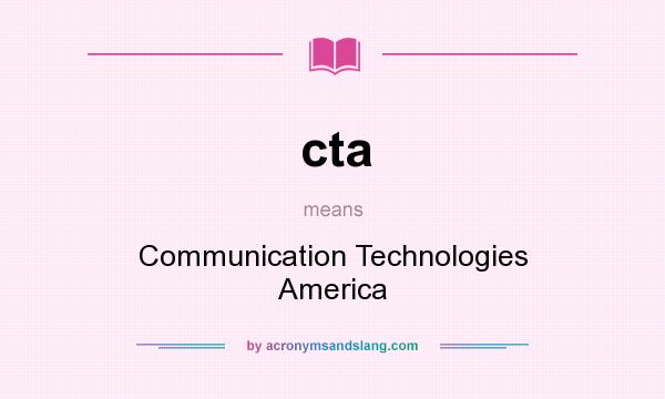 What does cta mean? It stands for Communication Technologies America