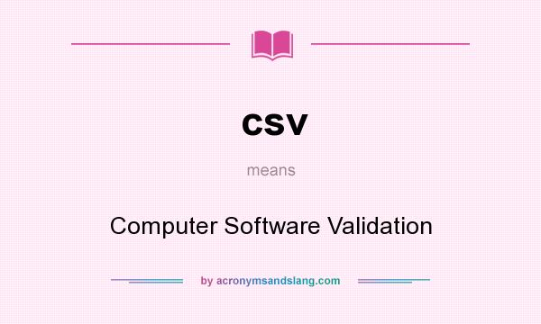 What does csv mean? It stands for Computer Software Validation