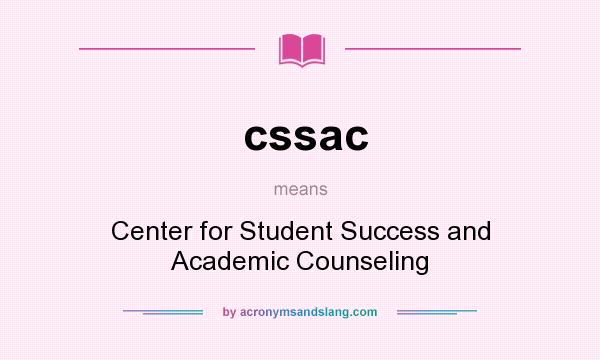 What does cssac mean? It stands for Center for Student Success and Academic Counseling