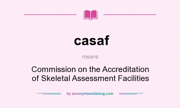 What does casaf mean? It stands for Commission on the Accreditation of Skeletal Assessment Facilities