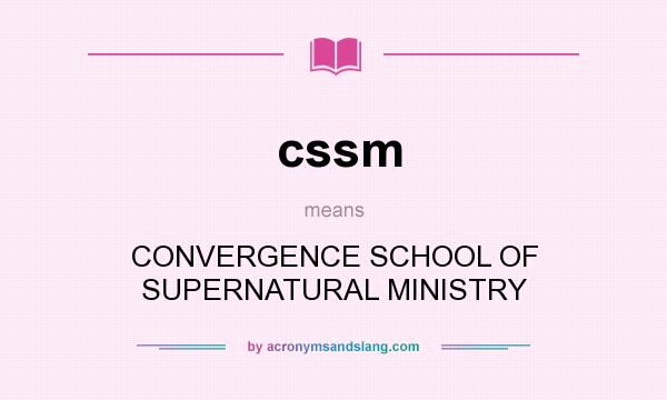 What does cssm mean? It stands for CONVERGENCE SCHOOL OF SUPERNATURAL MINISTRY