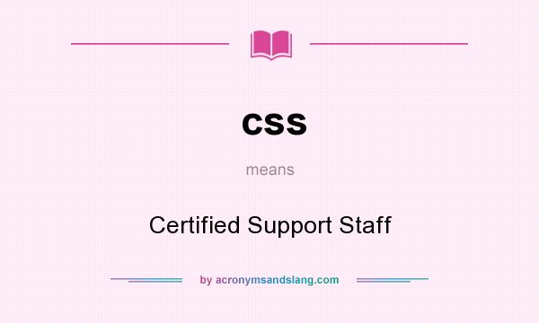 What does css mean? It stands for Certified Support Staff
