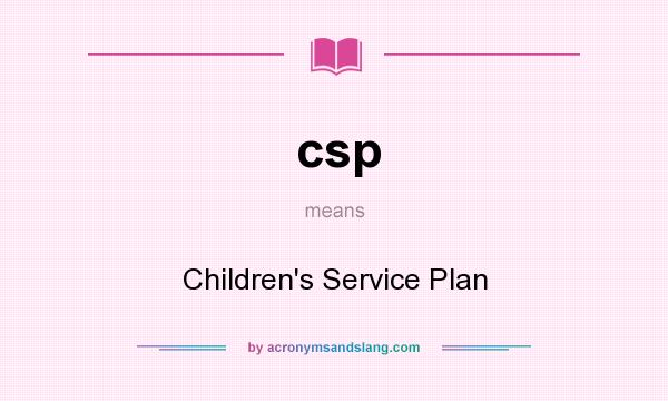 What does csp mean? It stands for Children`s Service Plan