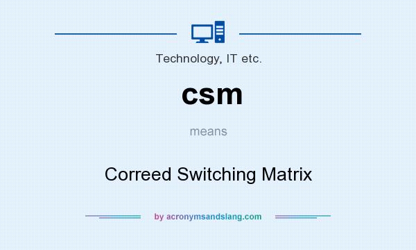 What does csm mean? It stands for Correed Switching Matrix