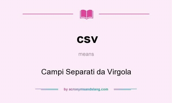 What does csv mean? It stands for Campi Separati da Virgola