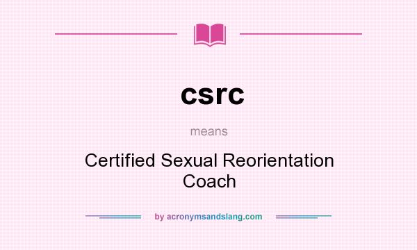 What does csrc mean? It stands for Certified Sexual Reorientation Coach