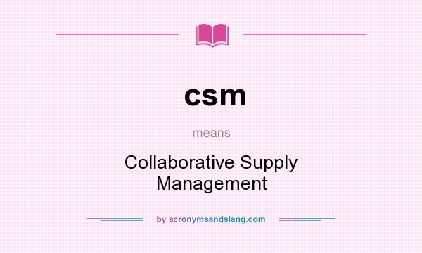 What does csm mean? It stands for Collaborative Supply Management