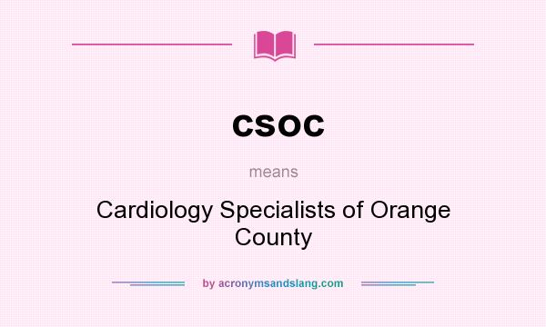 What does csoc mean? It stands for Cardiology Specialists of Orange County