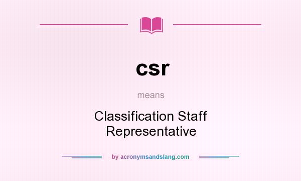 What does csr mean? It stands for Classification Staff Representative