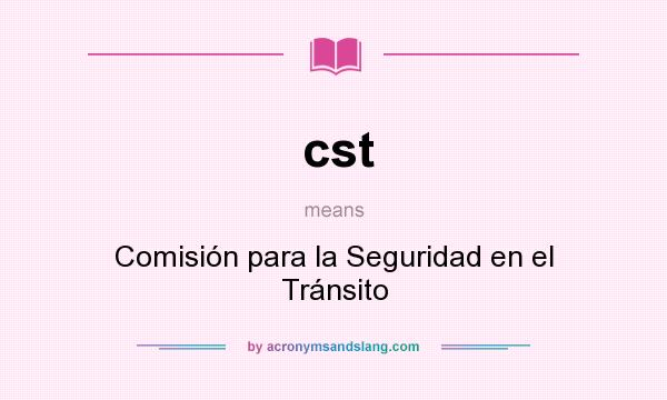 What does cst mean? It stands for Comisión para la Seguridad en el Tránsito