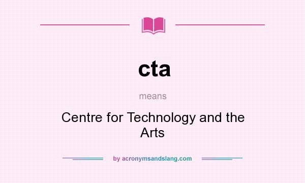What does cta mean? It stands for Centre for Technology and the Arts