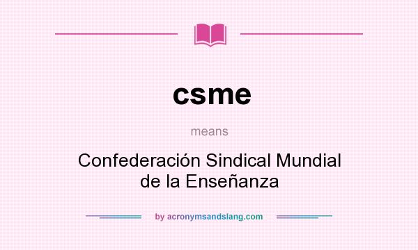 What does csme mean? It stands for Confederación Sindical Mundial de la Enseñanza
