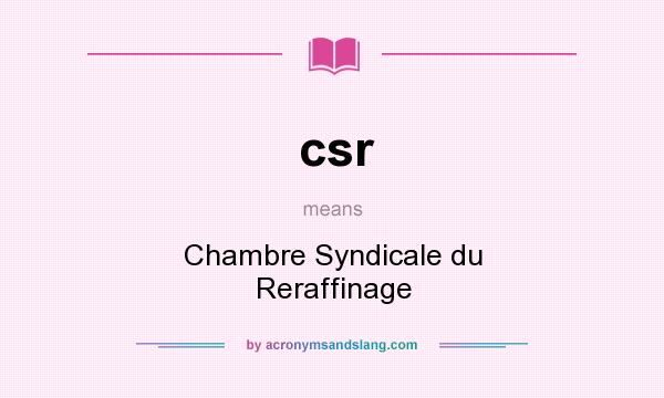 What does csr mean? It stands for Chambre Syndicale du Reraffinage