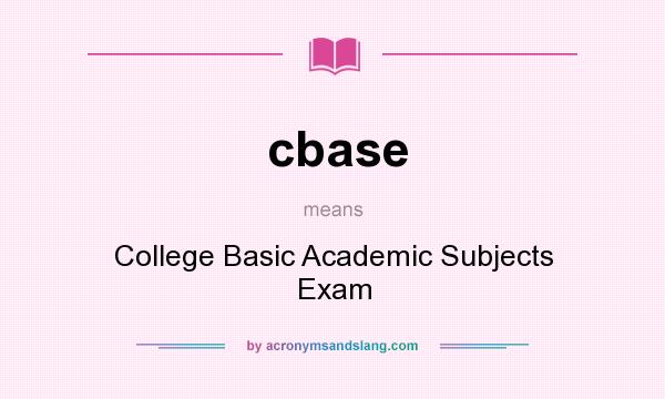 What does cbase mean? It stands for College Basic Academic Subjects Exam