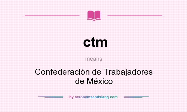 What does ctm mean? It stands for Confederación de Trabajadores de México
