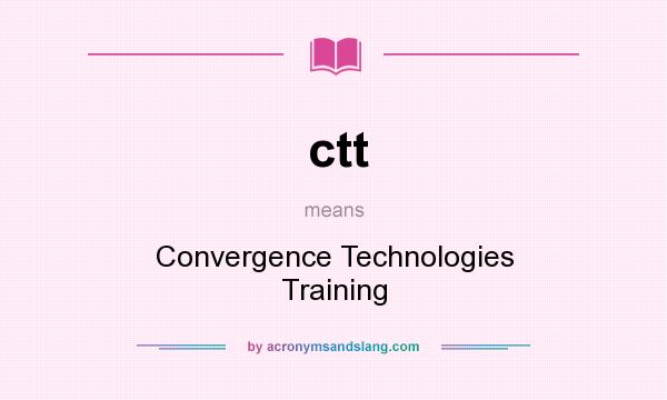 What does ctt mean? It stands for Convergence Technologies Training