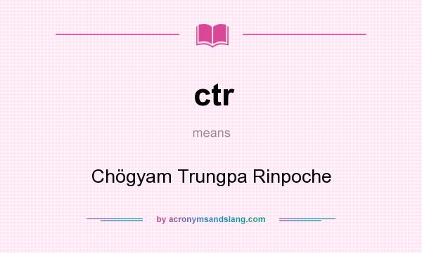 What does ctr mean? It stands for Chögyam Trungpa Rinpoche