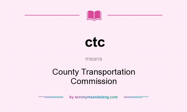 What does ctc mean? It stands for County Transportation Commission