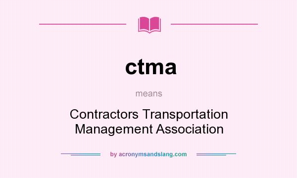 What does ctma mean? It stands for Contractors Transportation Management Association