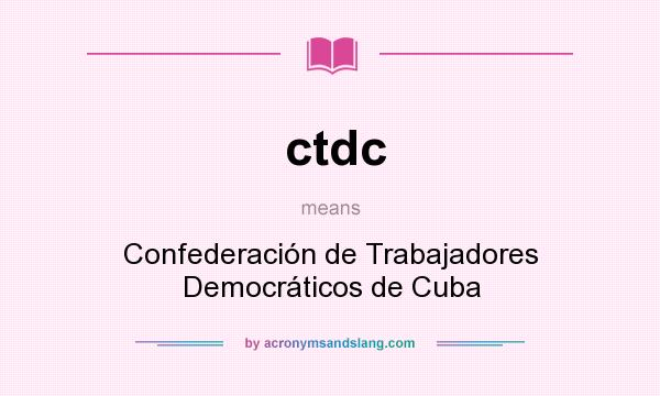 What does ctdc mean? It stands for Confederación de Trabajadores Democráticos de Cuba