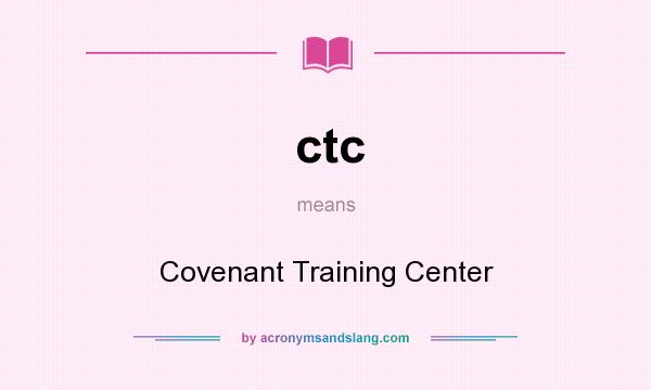 What does ctc mean? It stands for Covenant Training Center