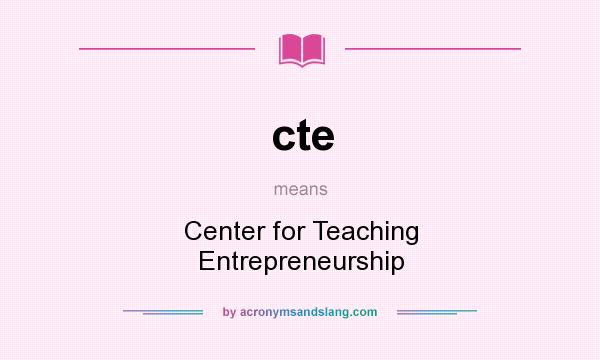 What does cte mean? It stands for Center for Teaching Entrepreneurship