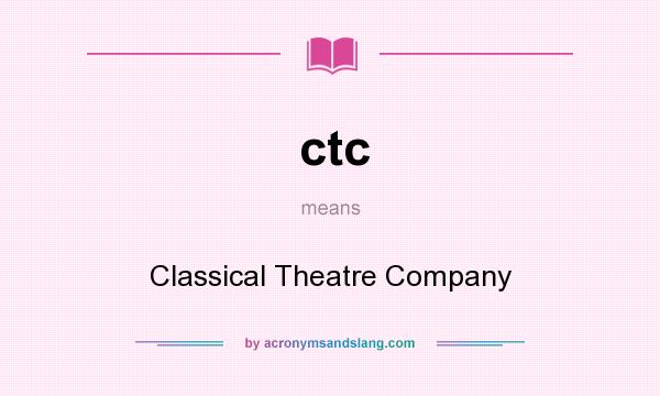 What does ctc mean? It stands for Classical Theatre Company