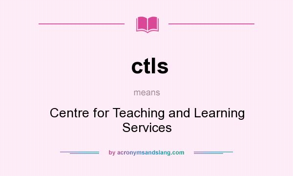 What does ctls mean? It stands for Centre for Teaching and Learning Services