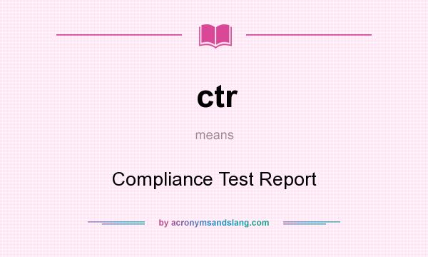 What does ctr mean? It stands for Compliance Test Report