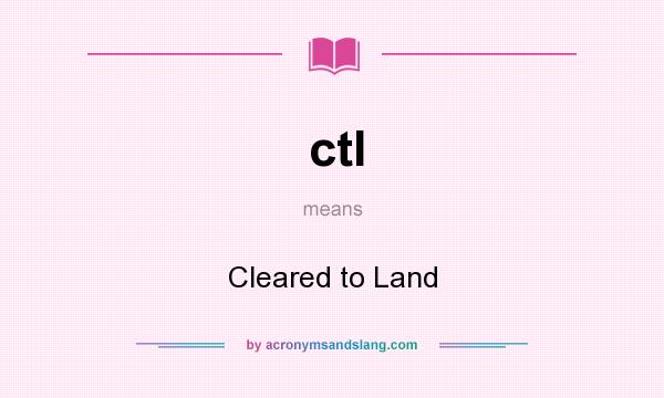 What does ctl mean? It stands for Cleared to Land